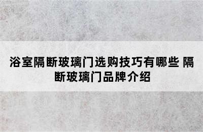 浴室隔断玻璃门选购技巧有哪些 隔断玻璃门品牌介绍